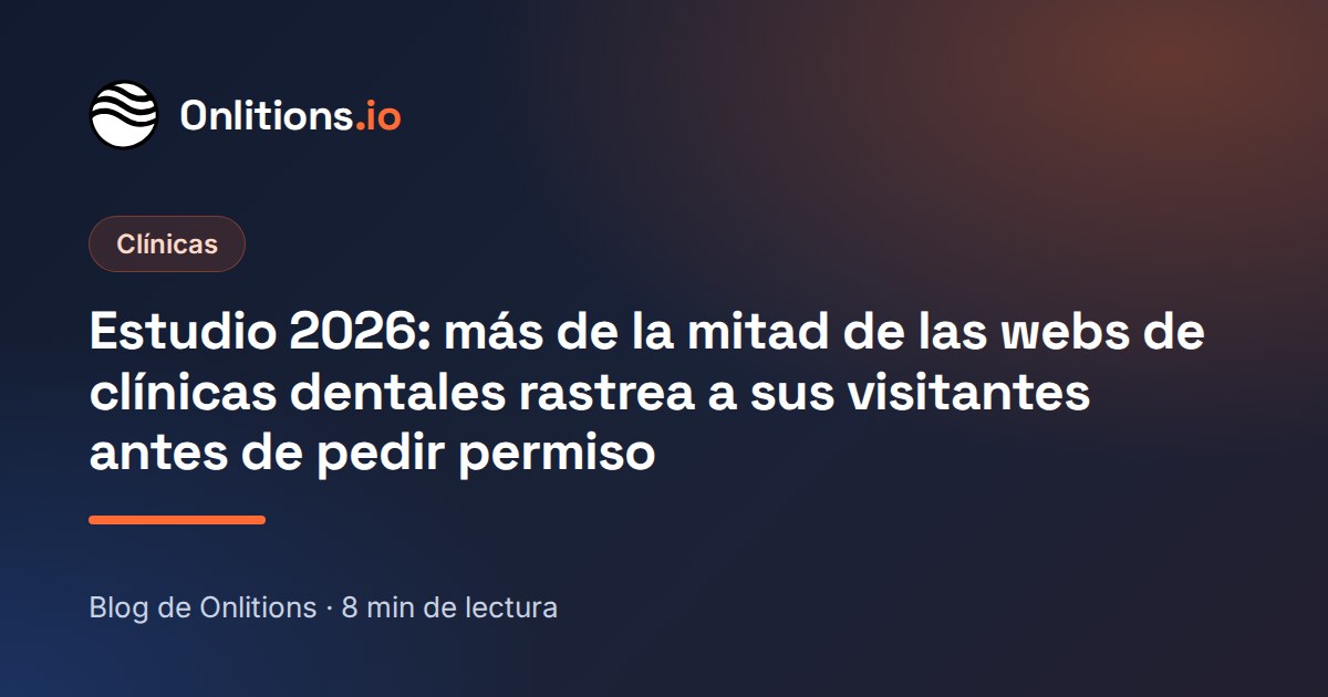 Estudio 2026: más de la mitad de las webs de clínicas dentales rastrea a sus visitantes antes de pedir permiso