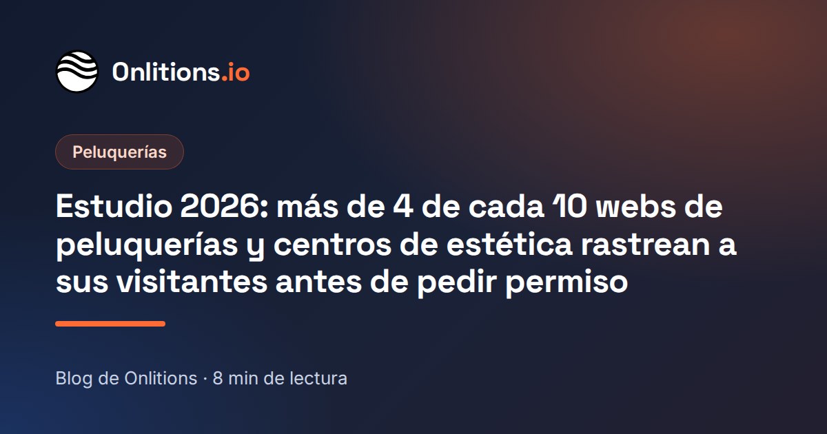 Estudio 2026: más de 4 de cada 10 webs de peluquerías y centros de estética rastrean a sus visitantes antes de pedir permiso