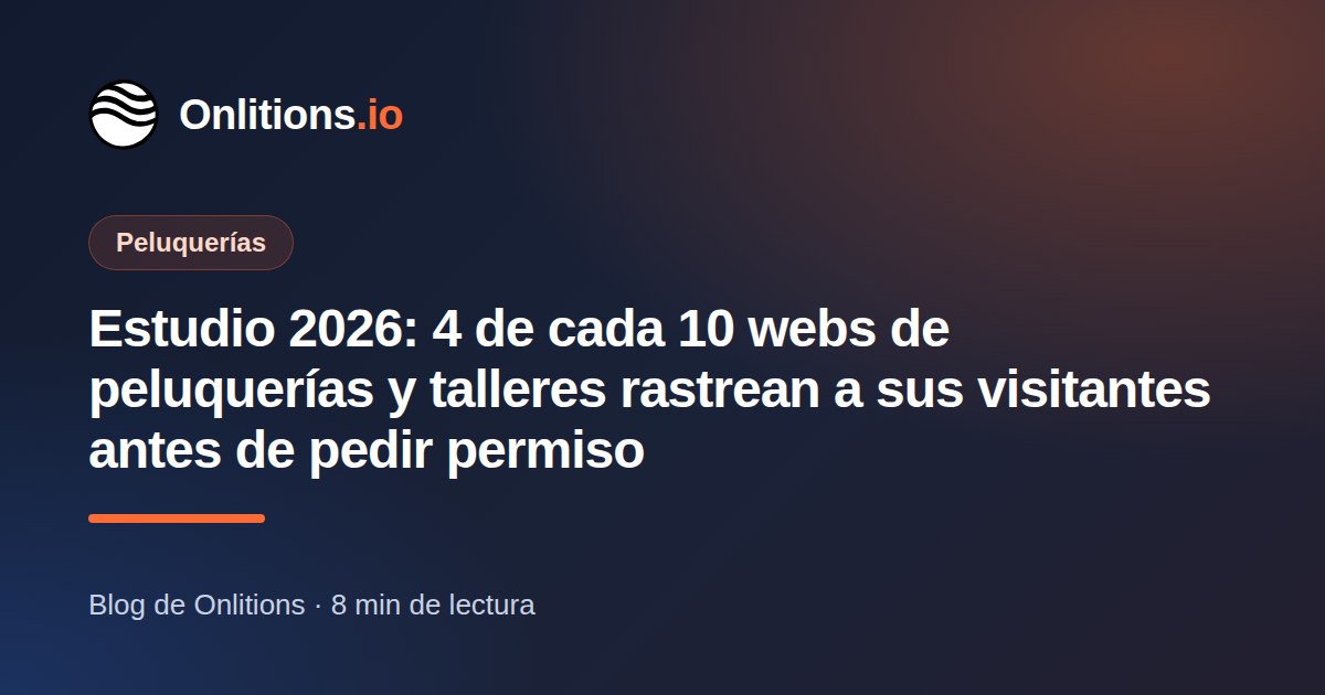 Estudio 2026: 4 de cada 10 webs de peluquerías y talleres rastrean a sus visitantes antes de pedir permiso